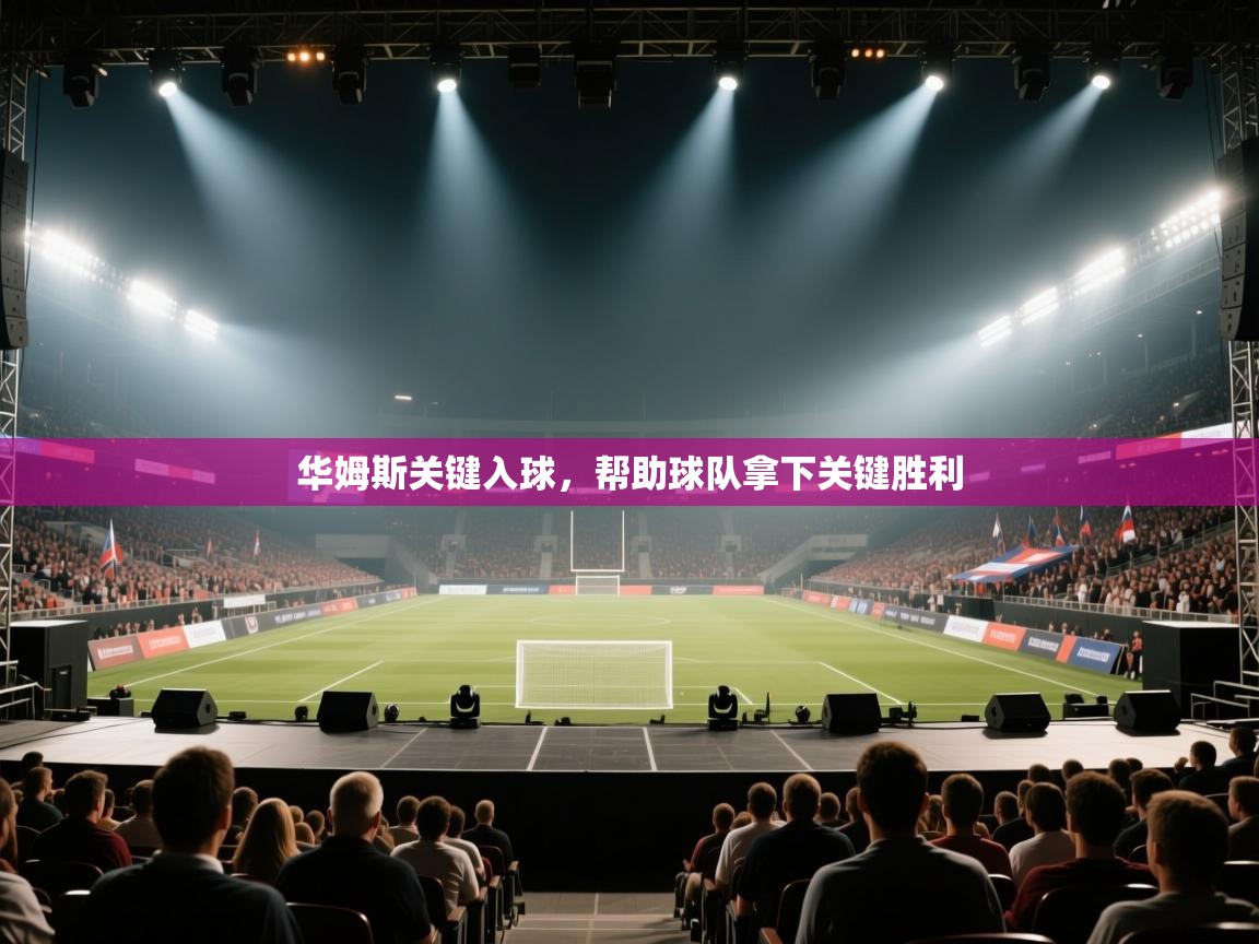 华姆斯关键入球，帮助球队拿下关键胜利  第2张