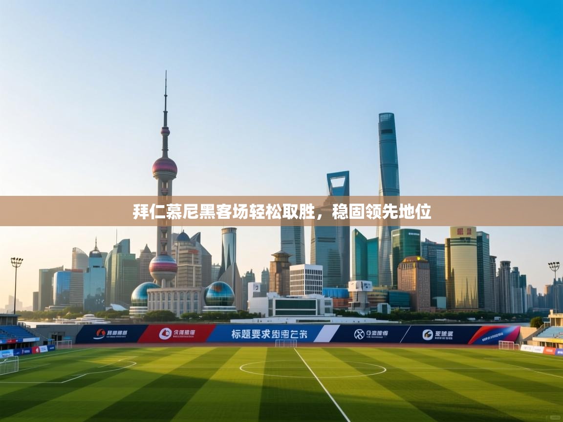 拜仁慕尼黑客场轻松取胜，稳固领先地位  第1张