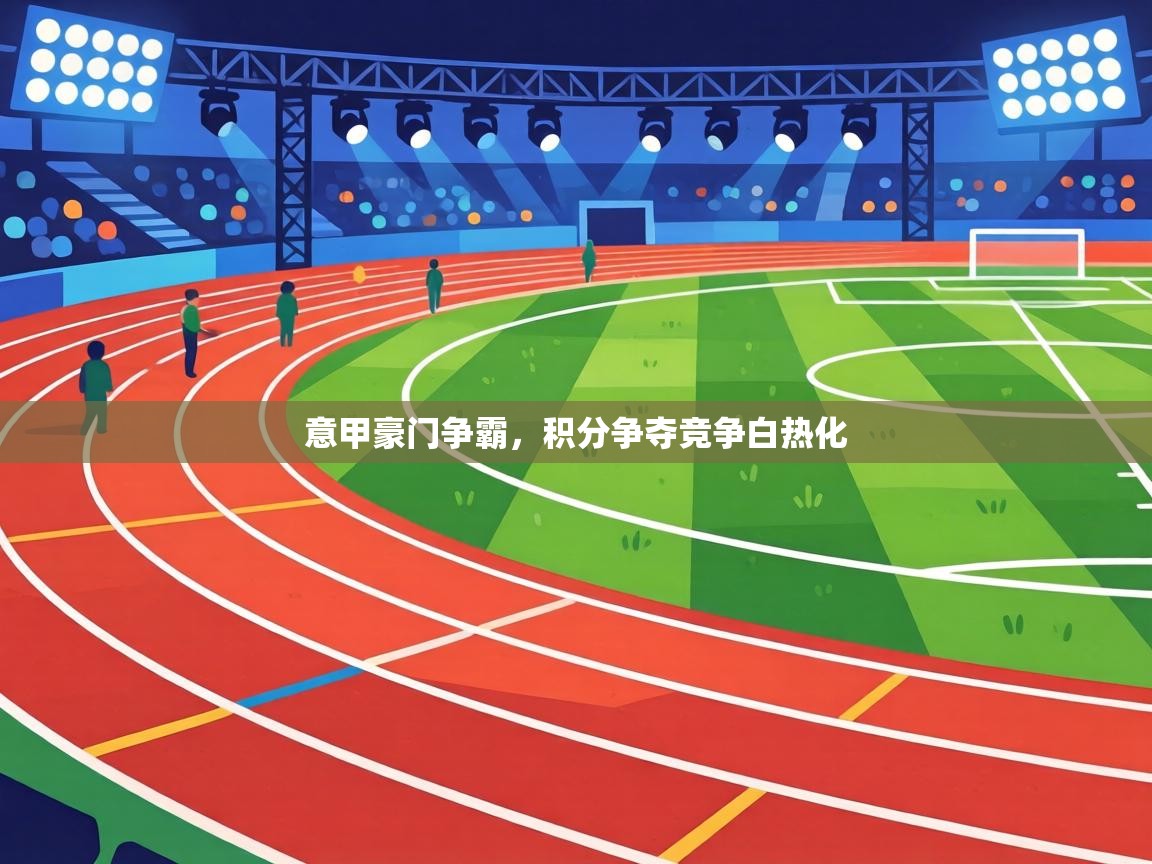 意甲豪门争霸,积分争夺竞争白热化 第1张